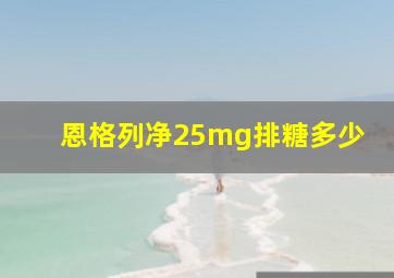 恩格列净25mg排糖多少