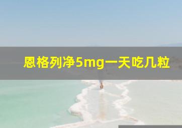 恩格列净5mg一天吃几粒