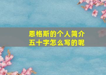 恩格斯的个人简介五十字怎么写的呢