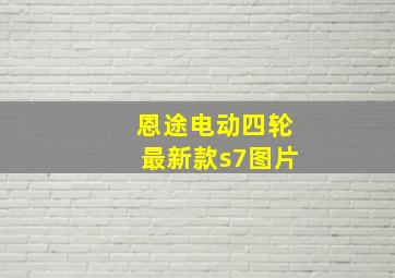 恩途电动四轮最新款s7图片