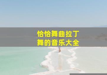 恰恰舞曲拉丁舞的音乐大全