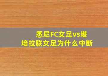 悉尼FC女足vs堪培拉联女足为什么中断