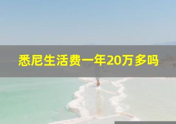 悉尼生活费一年20万多吗