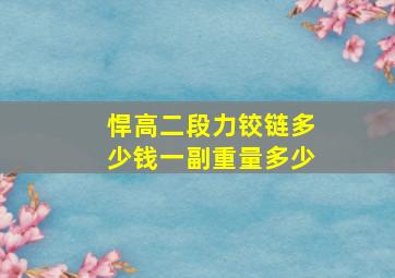 悍高二段力铰链多少钱一副重量多少