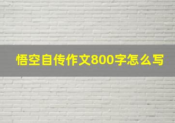 悟空自传作文800字怎么写