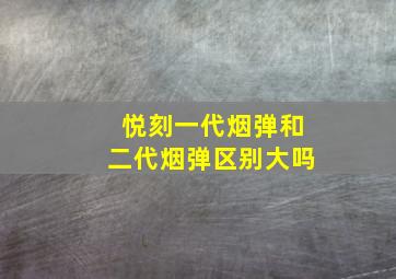 悦刻一代烟弹和二代烟弹区别大吗