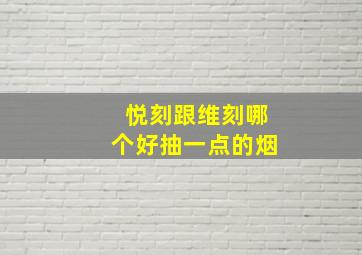 悦刻跟维刻哪个好抽一点的烟