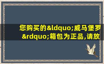 您购买的“威马堡罗”箱包为正品,请放心使用!