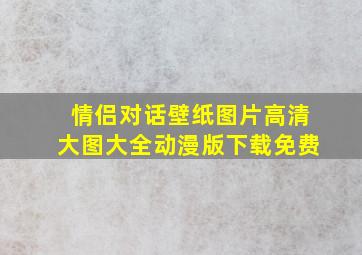 情侣对话壁纸图片高清大图大全动漫版下载免费