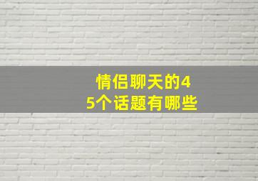 情侣聊天的45个话题有哪些