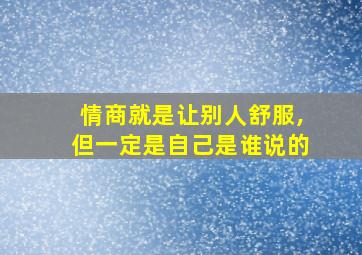 情商就是让别人舒服,但一定是自己是谁说的