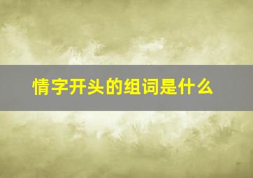 情字开头的组词是什么