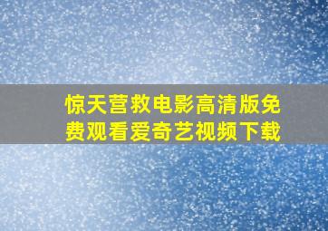 惊天营救电影高清版免费观看爱奇艺视频下载