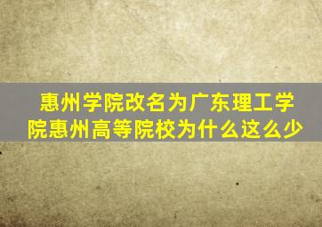 惠州学院改名为广东理工学院惠州高等院校为什么这么少