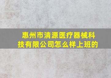 惠州市清源医疗器械科技有限公司怎么样上班的