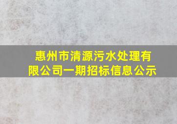 惠州市清源污水处理有限公司一期招标信息公示