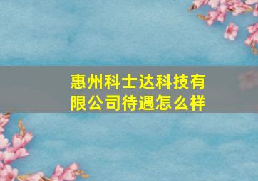 惠州科士达科技有限公司待遇怎么样