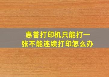 惠普打印机只能打一张不能连续打印怎么办