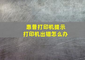 惠普打印机提示打印机出错怎么办