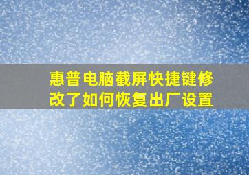 惠普电脑截屏快捷键修改了如何恢复出厂设置