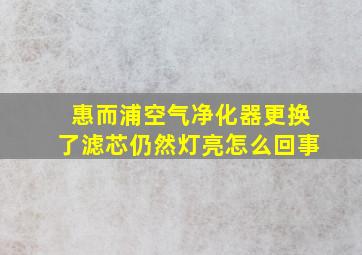 惠而浦空气净化器更换了滤芯仍然灯亮怎么回事