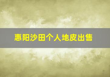 惠阳沙田个人地皮出售