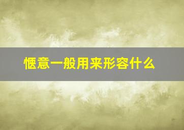 惬意一般用来形容什么