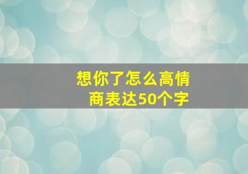 想你了怎么高情商表达50个字