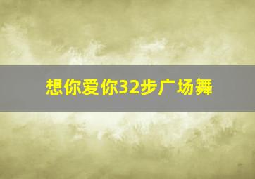 想你爱你32步广场舞