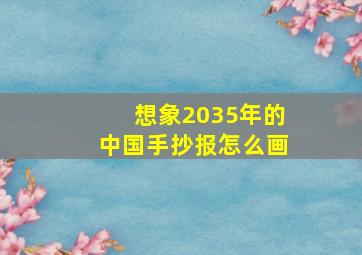 想象2035年的中国手抄报怎么画