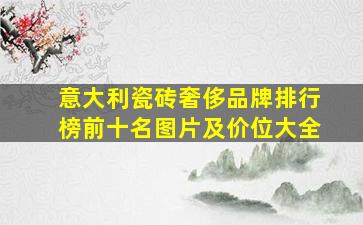 意大利瓷砖奢侈品牌排行榜前十名图片及价位大全