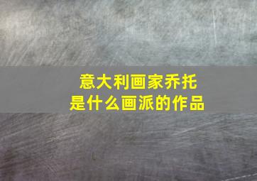 意大利画家乔托是什么画派的作品