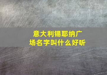 意大利锡耶纳广场名字叫什么好听