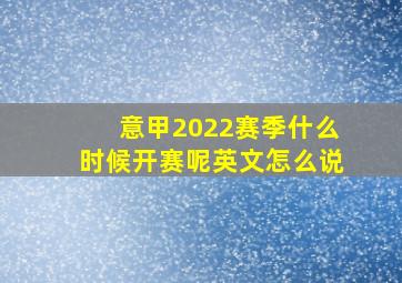 意甲2022赛季什么时候开赛呢英文怎么说