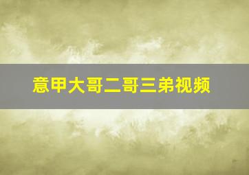 意甲大哥二哥三弟视频