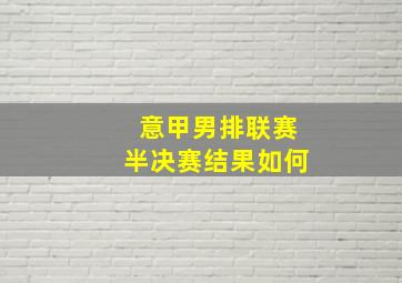 意甲男排联赛半决赛结果如何