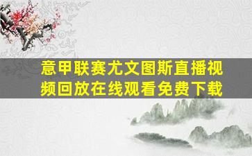 意甲联赛尤文图斯直播视频回放在线观看免费下载