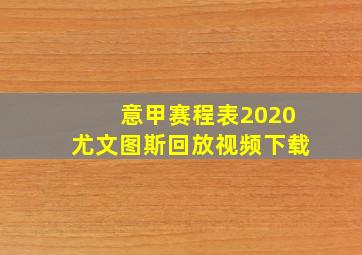 意甲赛程表2020尤文图斯回放视频下载