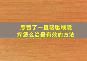 感冒了一直咳嗽喉咙痒怎么治最有效的方法