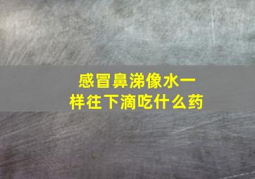 感冒鼻涕像水一样往下滴吃什么药