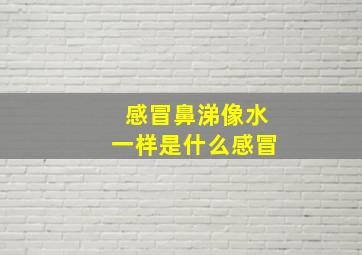 感冒鼻涕像水一样是什么感冒