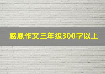 感恩作文三年级300字以上