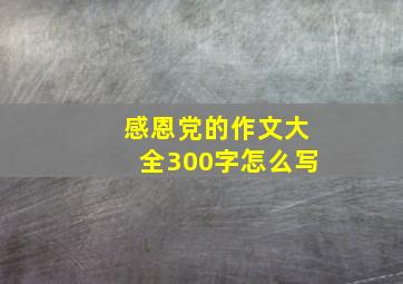 感恩党的作文大全300字怎么写