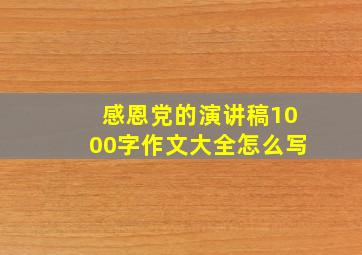 感恩党的演讲稿1000字作文大全怎么写