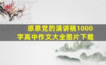 感恩党的演讲稿1000字高中作文大全图片下载