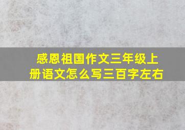 感恩祖国作文三年级上册语文怎么写三百字左右