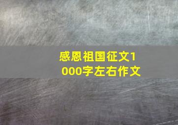 感恩祖国征文1000字左右作文