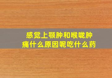 感觉上颚肿和喉咙肿痛什么原因呢吃什么药