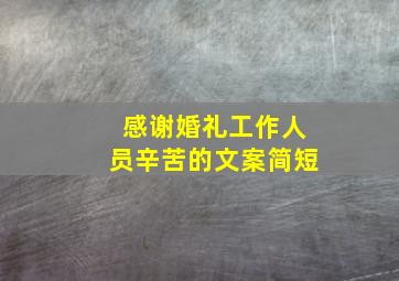 感谢婚礼工作人员辛苦的文案简短