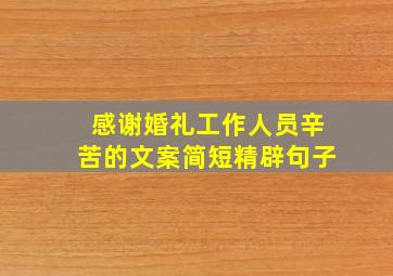 感谢婚礼工作人员辛苦的文案简短精辟句子